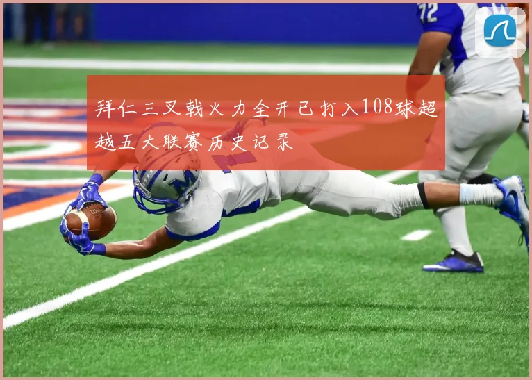 拜仁三叉戟火力全开已打入108球超越五大联赛历史记录